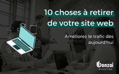 Améliorez le trafic sur votre site web : 10 choses à retirer de votre site dès aujourd’hui !