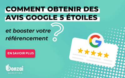 Comment obtenir des avis Google 5 étoiles et booster votre référencement