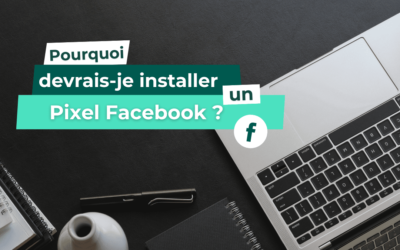 Pourquoi installer un Pixel Facebook ?